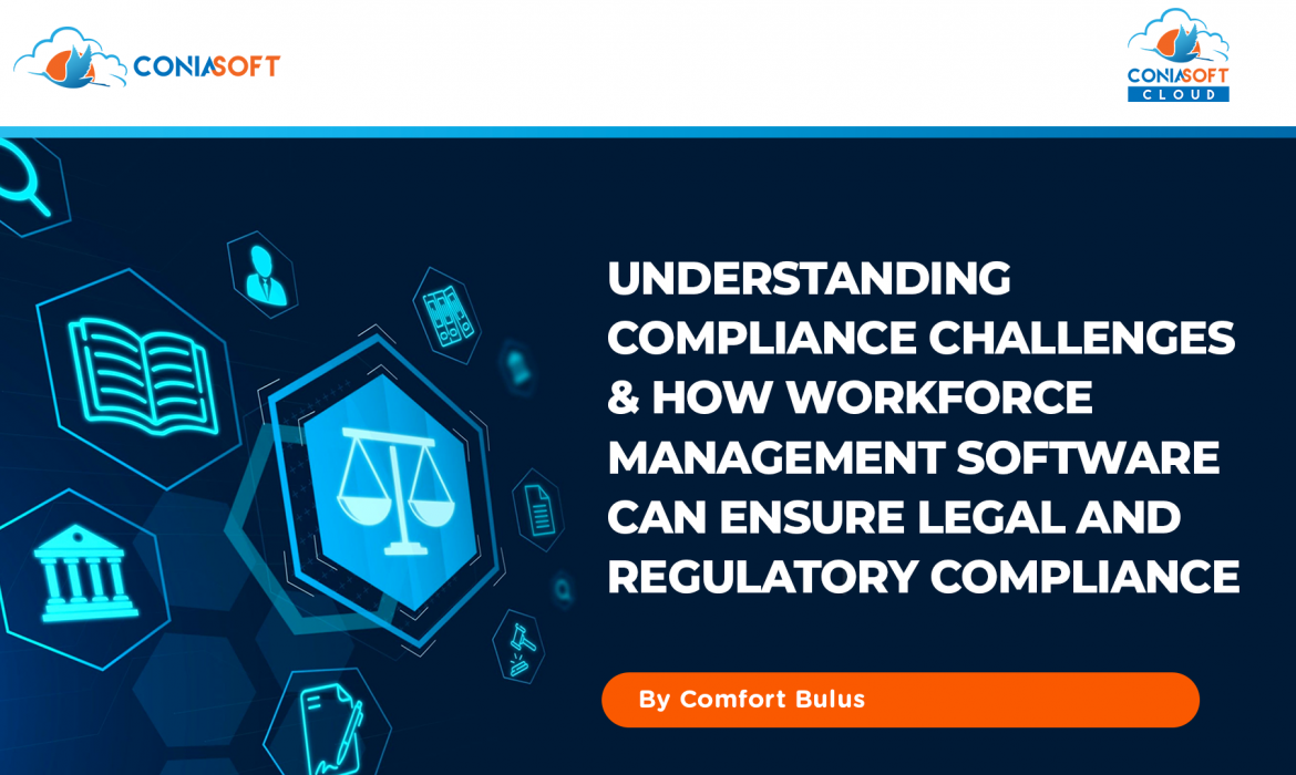 UNDERSTANDING COMPLIANCE CHALLENGES AND HOW WORKFORCE MANAGEMENT SOFTWARE CAN ENSURE LEGAL AND REGULATORY COMPLIANCE